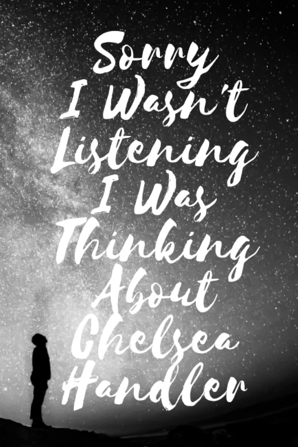 Sorry I wasn't listening I was thinking about Chelsea Handler: Lined Composition Notebook Journal Birthday Present for Chelsea Handler Lovers: (6x 9 inches) - 110Pages