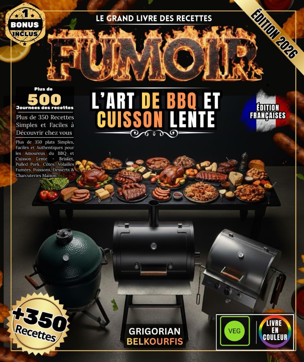 Le Grand Livre des Recettes Fumoir: Plus de 350 plats Simples, Faciles et Authentiques pour les Amoureux du BBQ et Cuisson Lente - Brisket, Pulled ... Poissons, Desserts & Charcuteries Maison