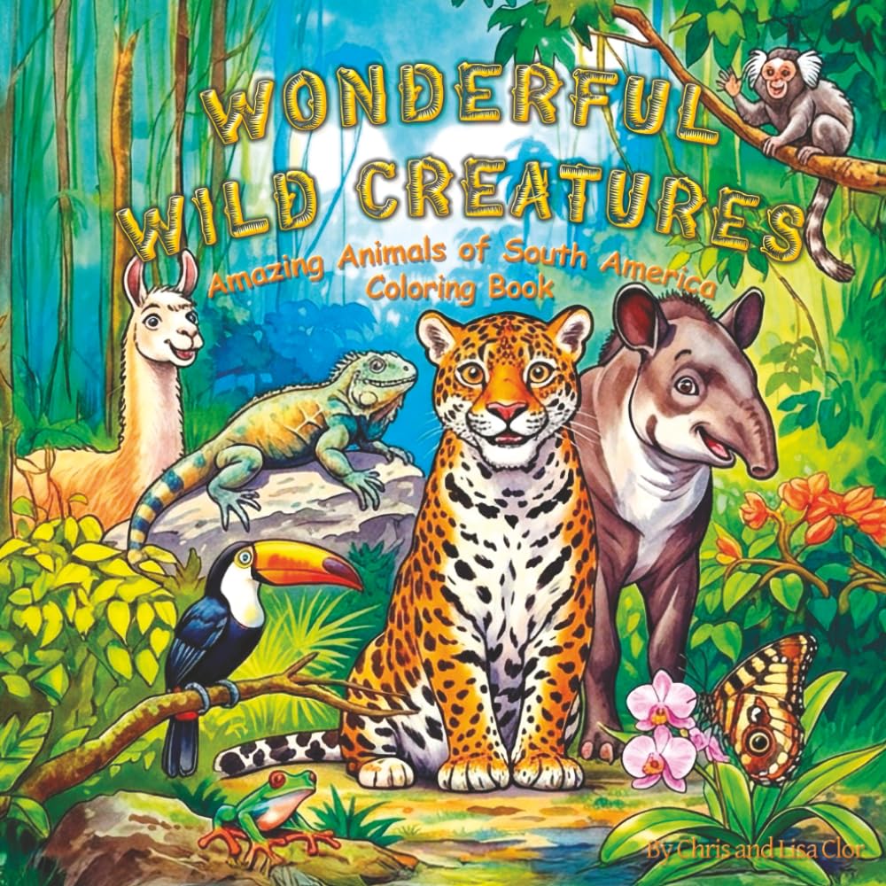 Wonderful Wild Creatures: Amazing Animals of South America Coloring Book