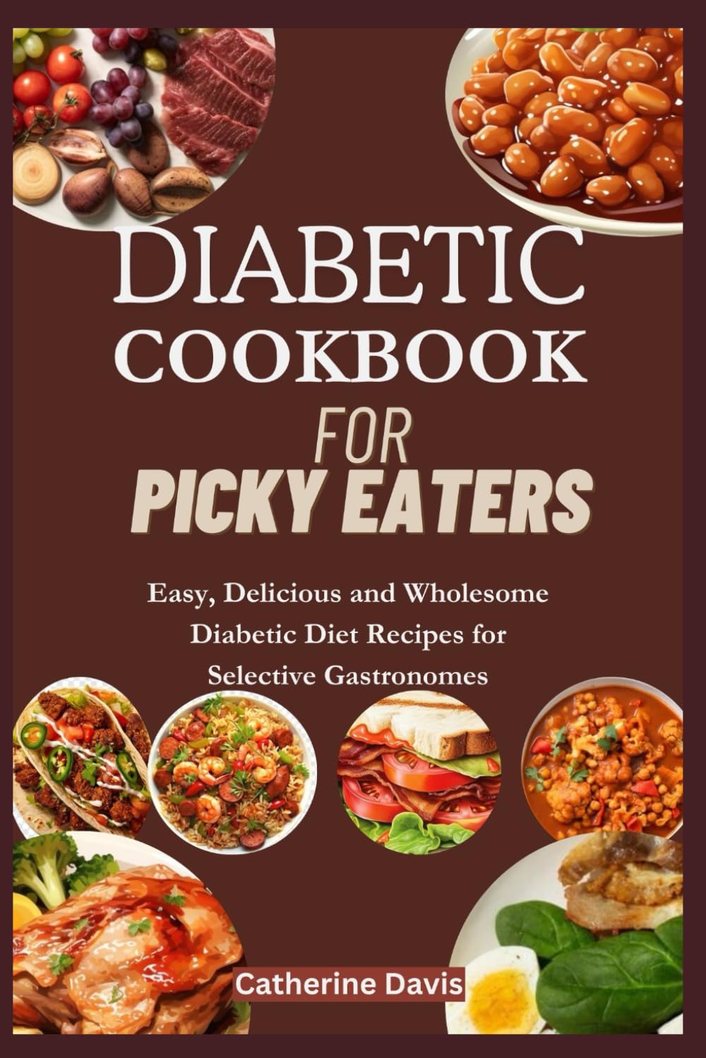 Diabetic Cookbook for Picky Eaters Easy, Delicious and Wholesome