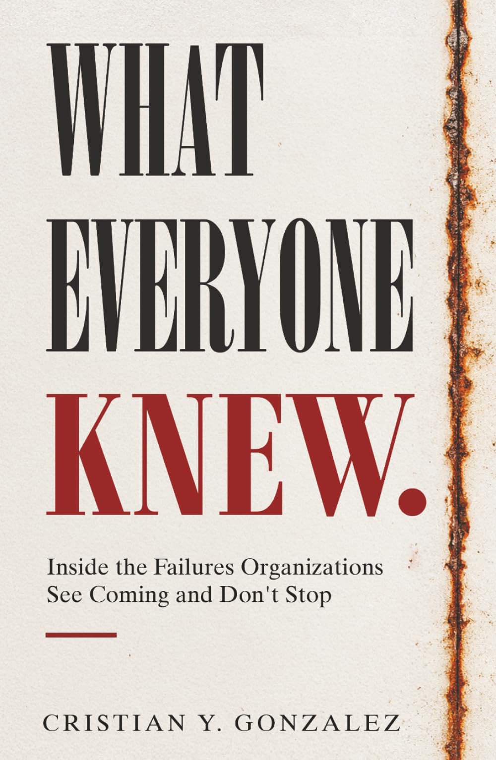 What Everyone Knew.: Inside the Failures Organizations See Coming and Don’t Stop.