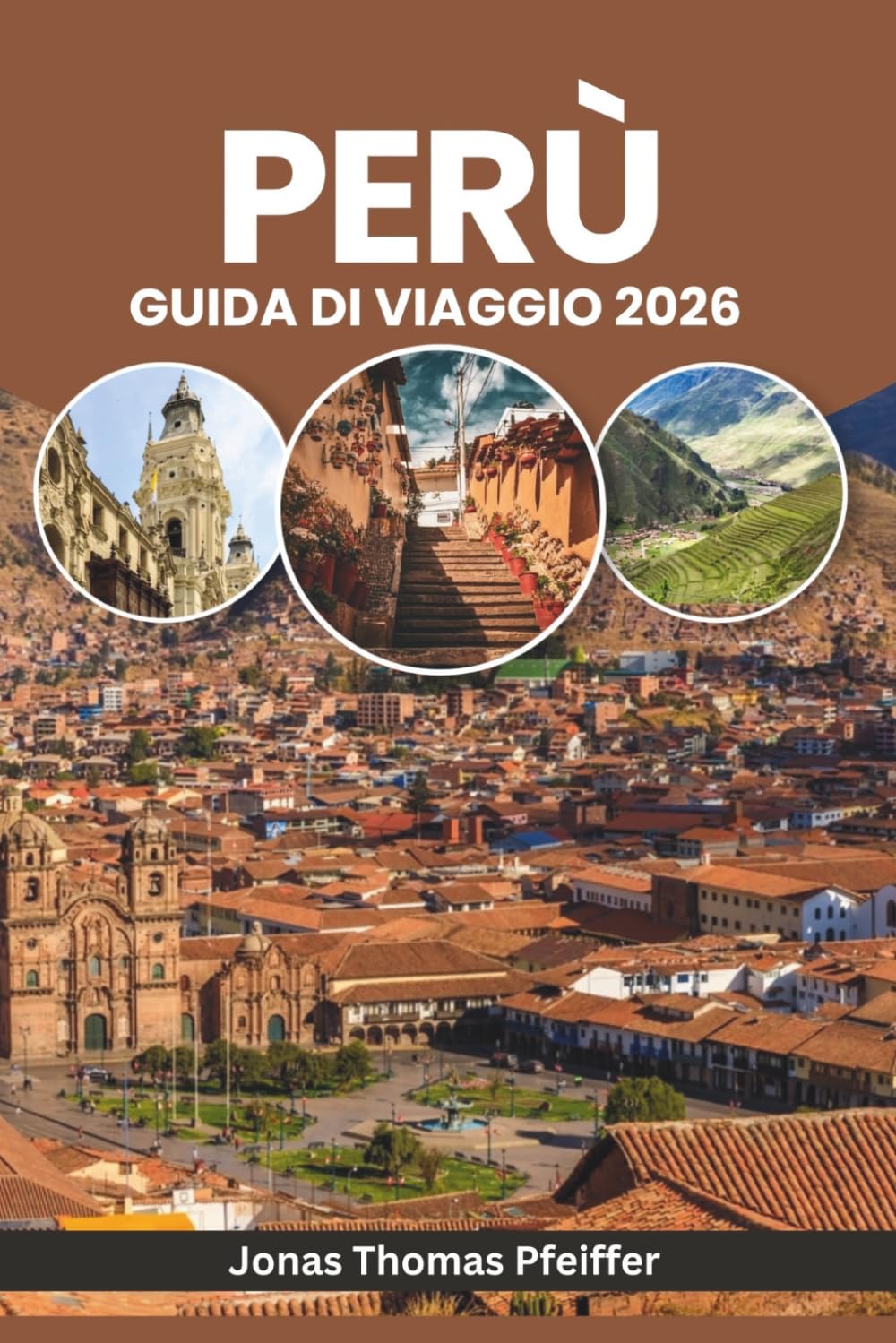 PERÙ GUIDA DI VIAGGIO 2026: Dalle albe di Machu Picchu alle notti amazzoniche, esplora antiche meraviglie, avventure andine, villaggi nascosti, cultura, cucina, festival e natura in Sud America