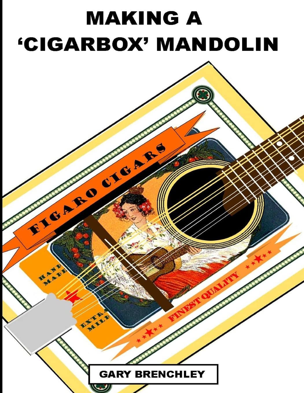 Making a Cigarbox Mandolin: Volume 11 (Kuthiers Books)