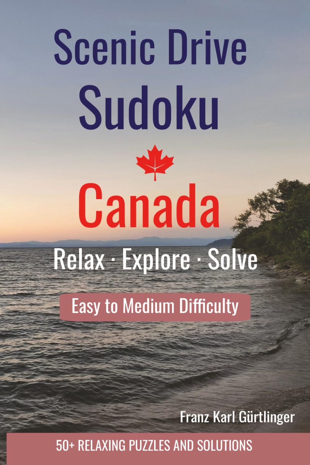 Scenic Drive Sudoku Canada Difficulty Easy to Medium: 50+ Relaxing Sudoku Puzzles and Solutions Inspired by Beautiful Scenic Drives in Canada (Sudoku for Scenic Drives in Canada)