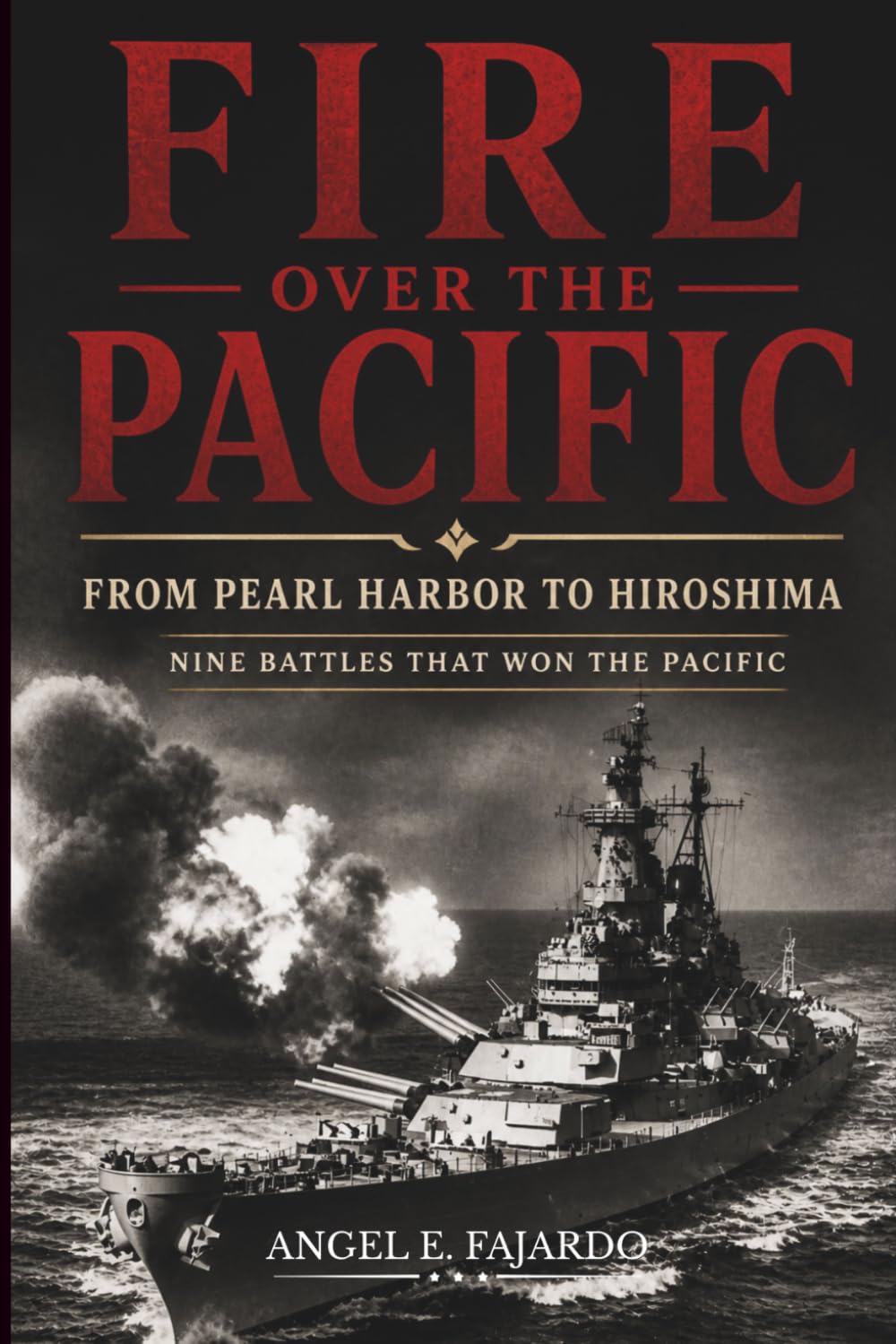 FIRE OVER THE PACIFIC: FROM PEARL HARBOR TO HIROSHIMA: NINE BATTLES THAT WON THE PACIFIC