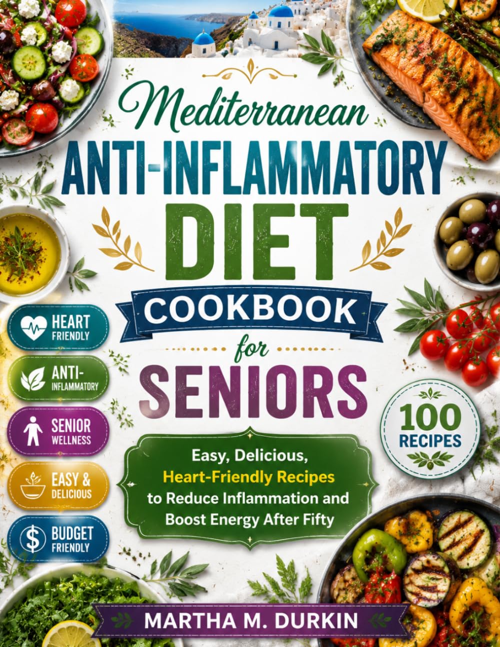 MEDITERRANEAN ANTI-INFLAMMATORY Diet Cookbook FOR SENIORS: Easy Delicious, Heart-Friendly Recipes to Reduce Inflammation and Boost Energy After Fifty.