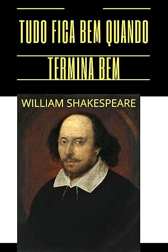 TUDO ESTÁ BEM SE ACABA BEM DE WILLIAM SHAKESPEARE