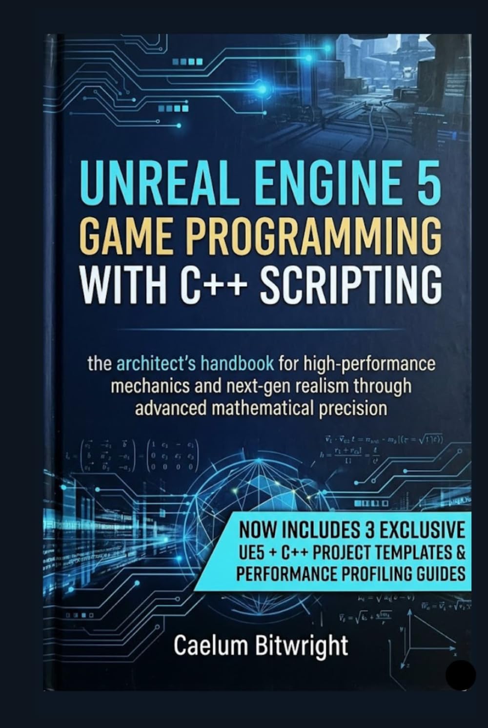 Unreal Engine 5 Game Programming with C++ Scripting: The Architect’s Handbook for High-Performance Mechanics and Next-Gen Realism through Advanced Mathematical Precision (The Caelum Protocol)