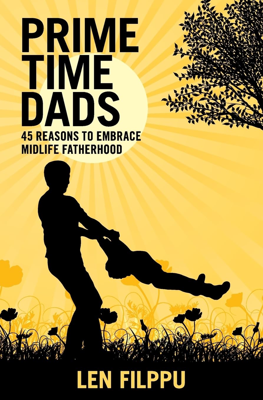 Prime Time Dads: 45 Reasons to Embrace Midlife Fatherhood-Len Fi