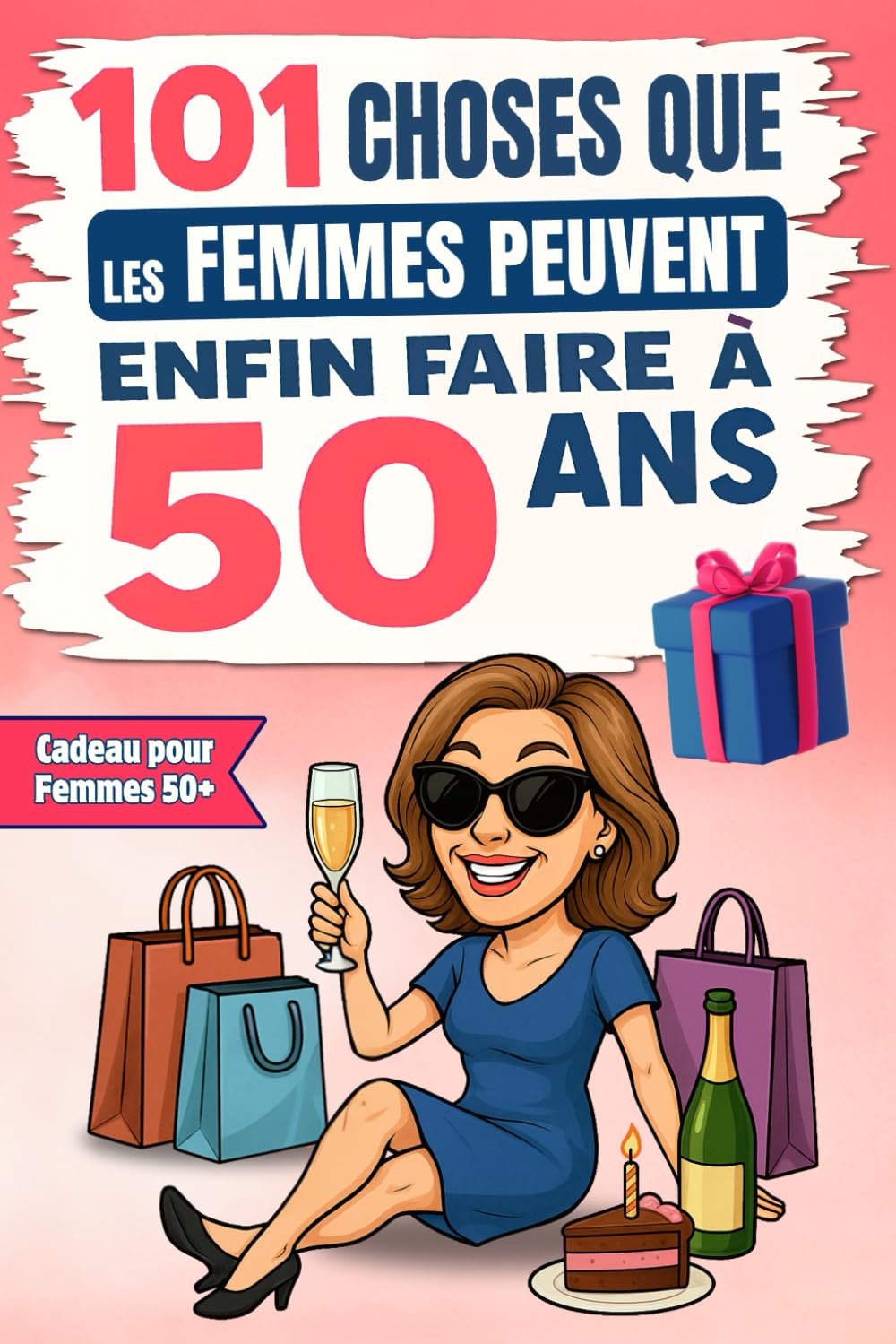 101 choses que les femmes peuvent enfin faire à 50 ans: Le cadeau idéal pour un 50e anniversaire rempli d’humour, d’autodérision et de fous rires garantis !