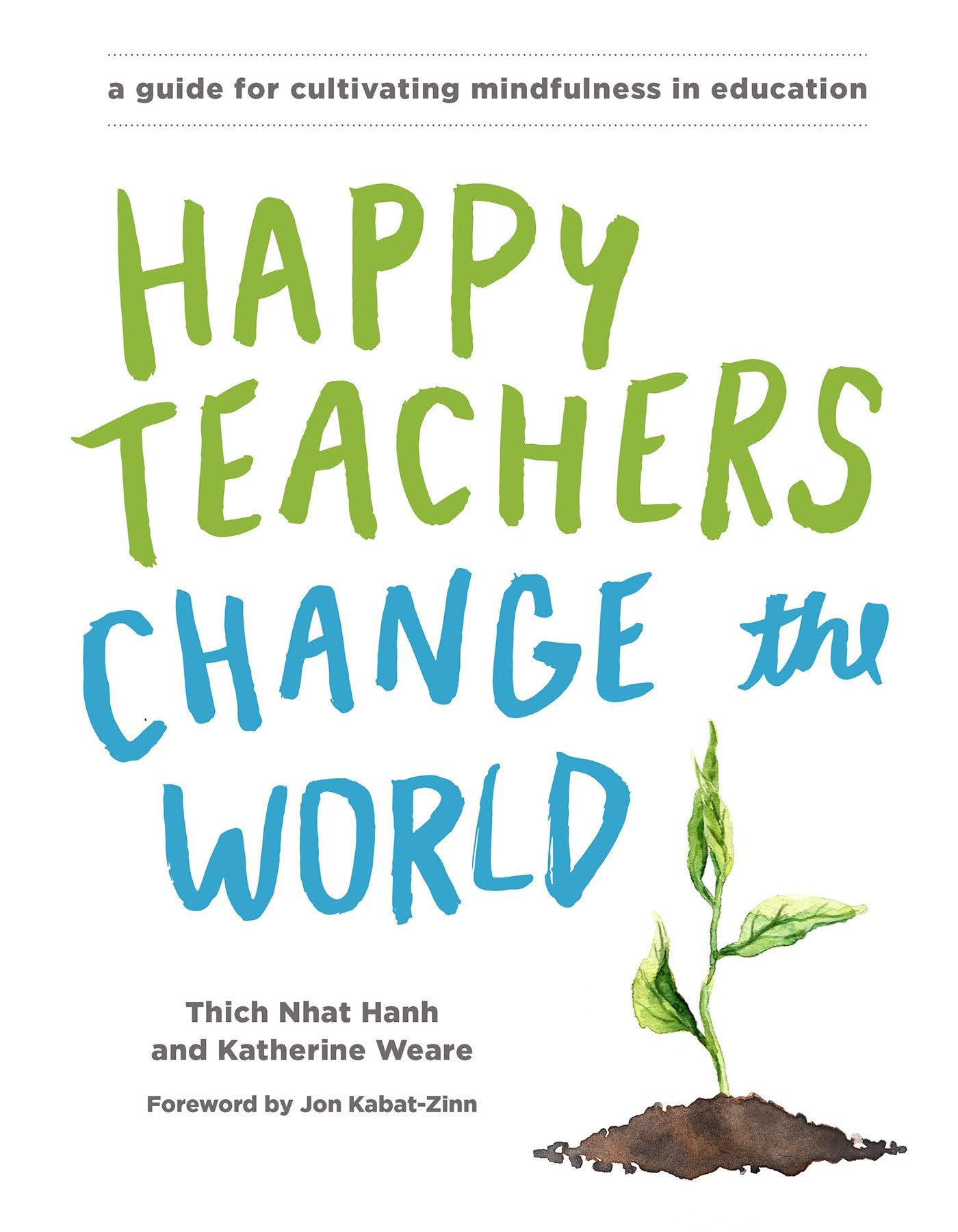 Happy Teachers Change the World : A Guide for Cultivating Mindfulness in Education