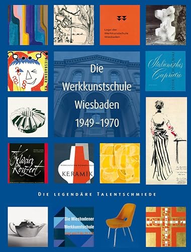 Die Werkkunstschule Wiesbaden 1949-1970: Die legendäre Talentschmiede (Kunstgeschichte Wiesbaden, Band 4)
