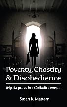 Poverty, Chastity and Disobedience: My Six Years in a Catholic Convent