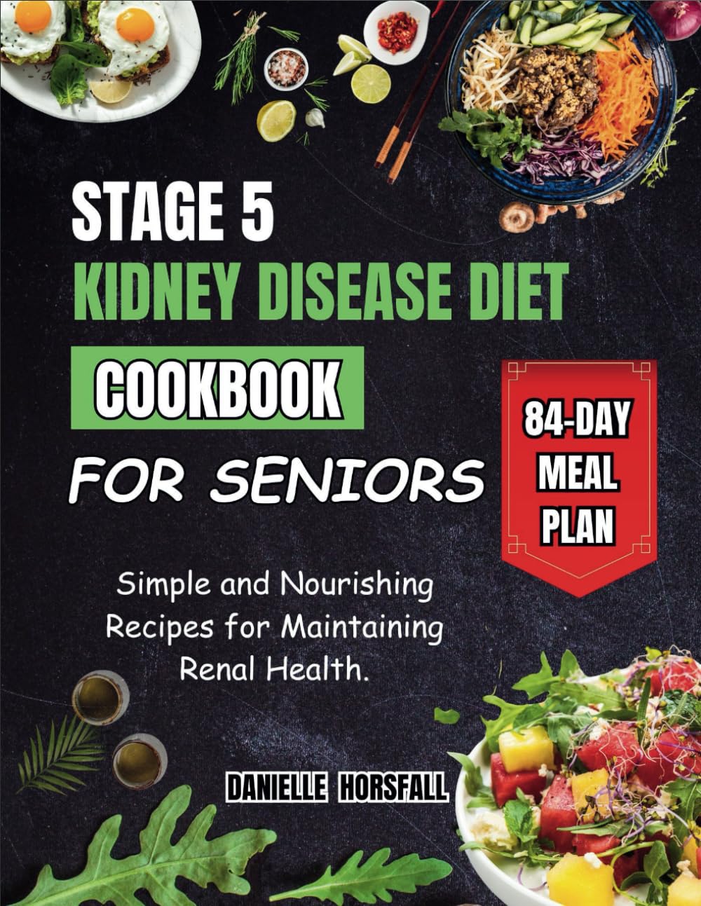 STAGE 5 KIDNEY DISEASE DIET COOKBOOK FOR SENIORS: Simple and Nourishing Recipes for Maintaining Renal Health