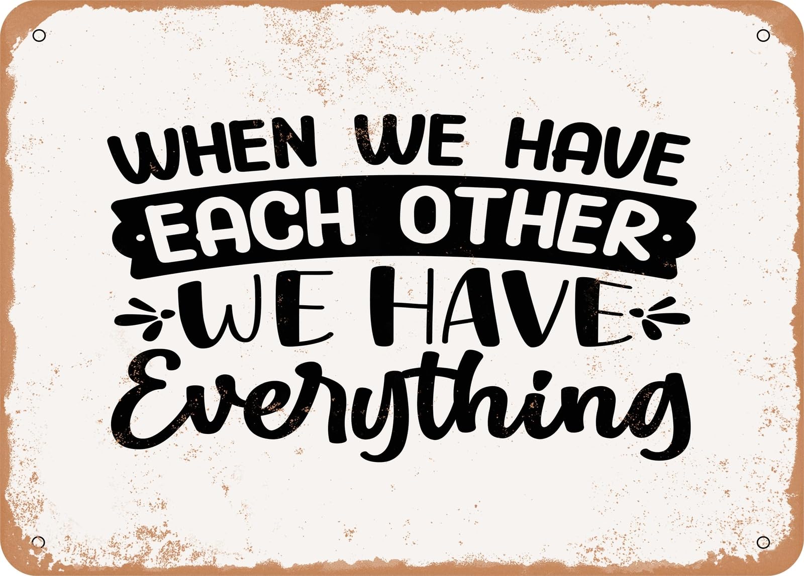 Metal Sign - When We Have Each Other We Have Everything - Vintage Look Sign home decor