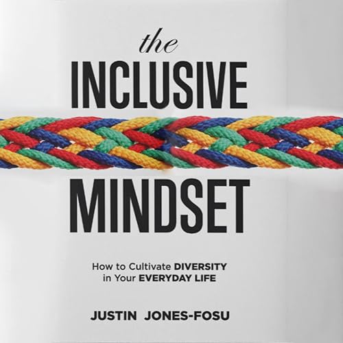 The Inclusive Mindset: How to Cultivate Diversity in Your Everyday Life