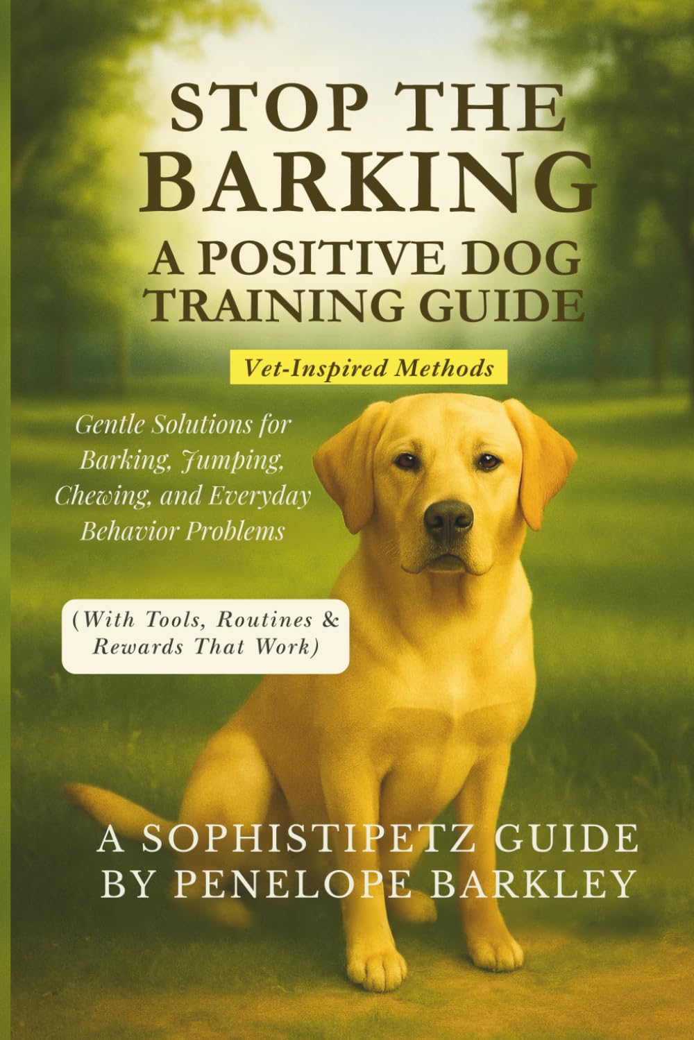 Stop the Barking! A Positive Dog Training Guide: Gentle Solutions for Barking, Jumping, Chewing, and Everyday Behavior Problems (With Tools, Routines & Rewards That Work)