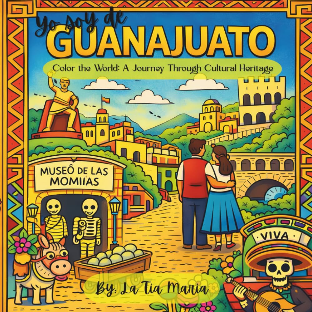 Yo soy de Guanajuato: Color the World: A Journey Through Cultural Heritage (A Journey Through Mexico)