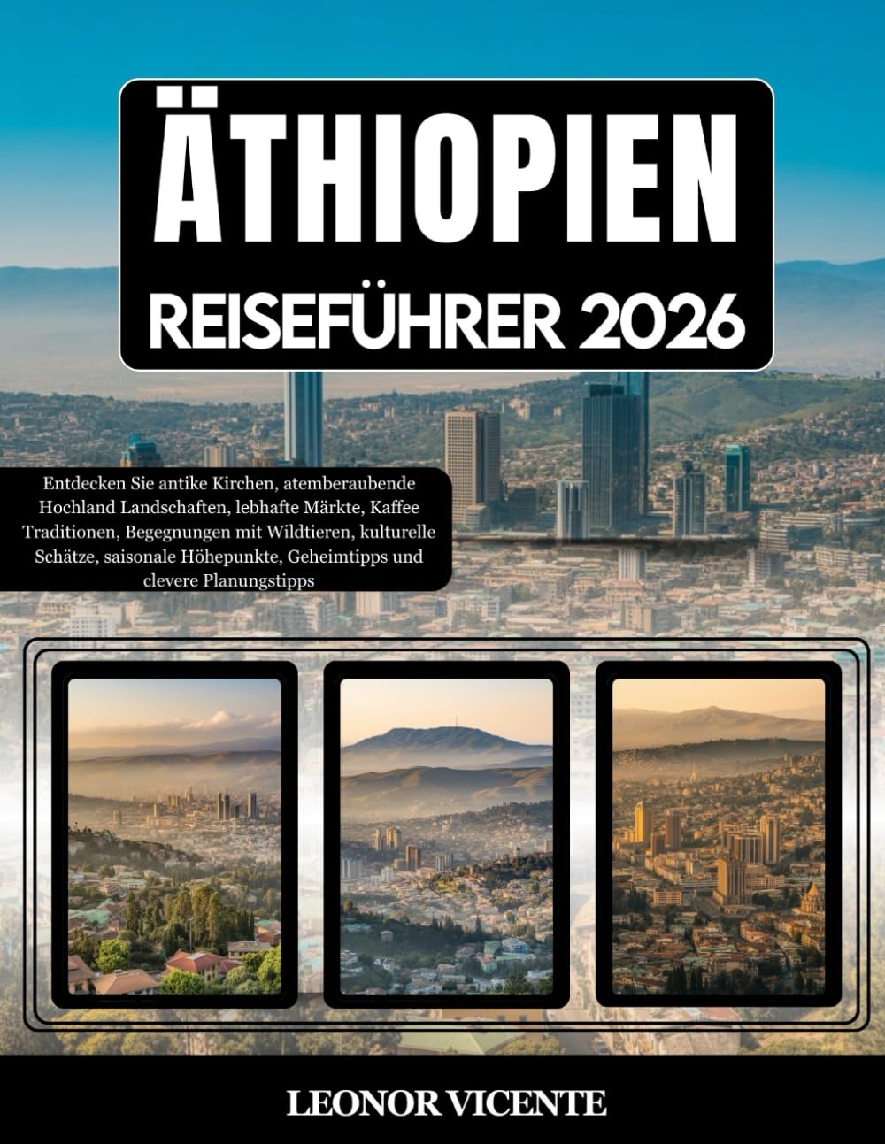 ÄTHIOPIEN REISEFÜHRER 2026: Entdecken Sie antike Kirchen, atemberaubende Hochland Landschaften, lebhafte Märkte, Kaffee Traditionen, Begegnungen mit ... Geheimtipps und clevere Planungstipps