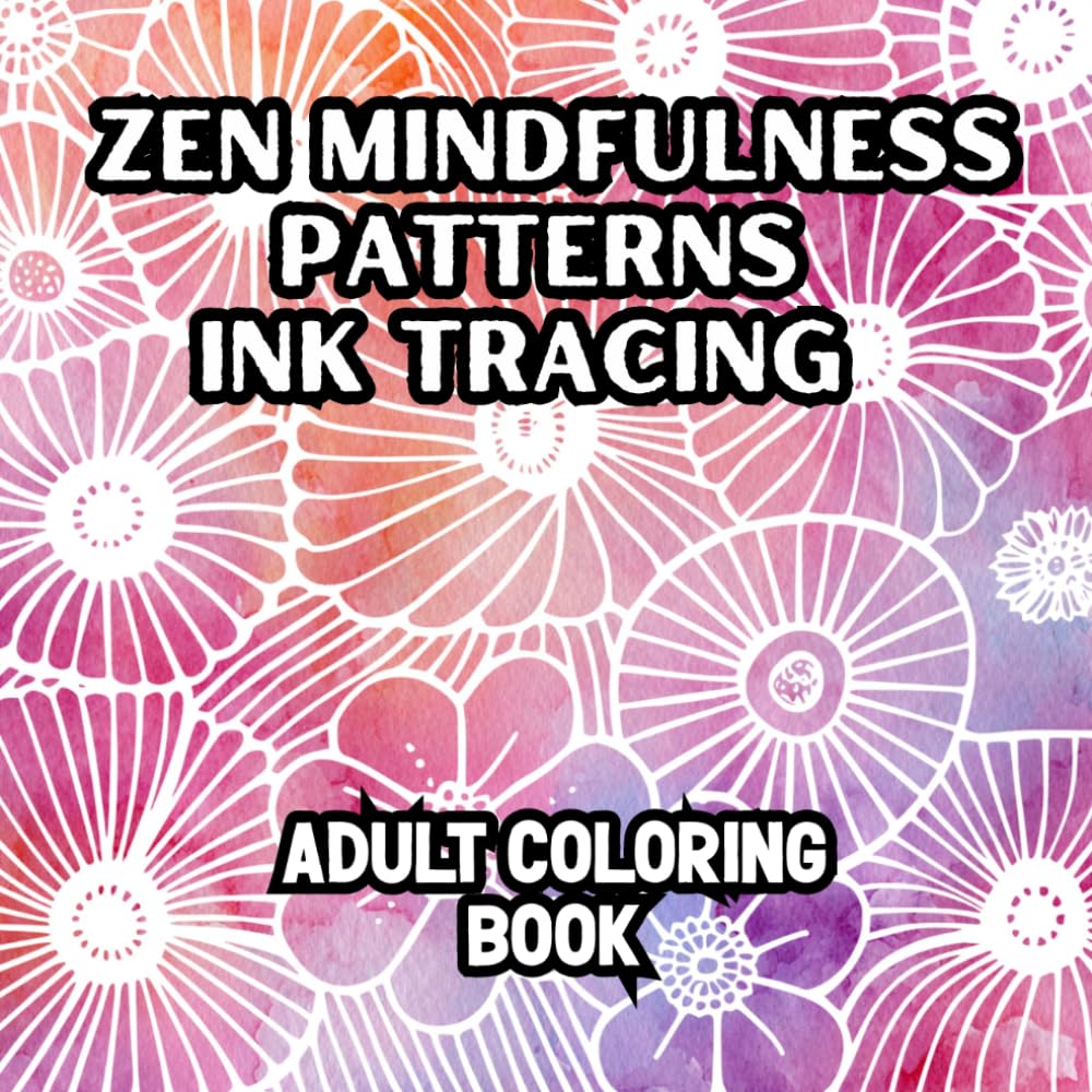 Zen Mindfulness Patterns Ink Tracing Coloring Book: Follow the Lines to Reveal Beautiful Designs, Relaxing Pen & Mindful Art for Adults and Teens
