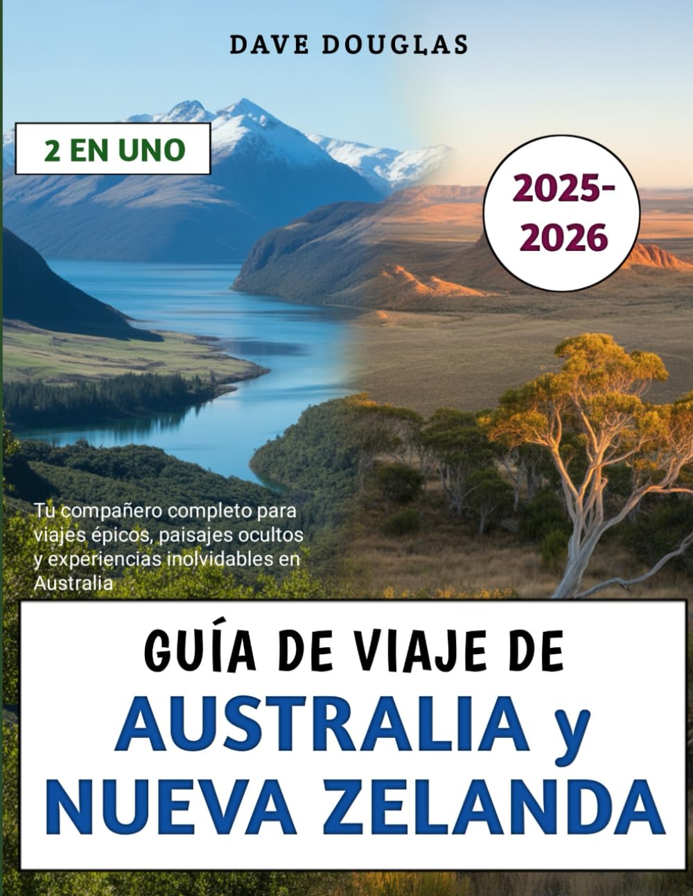 Guía De Viaje De Australia y Nueva Zelanda 2025-2026: Tu compañero completo para viajes épicos, paisajes ocultos y experiencias inolvidables en Australia