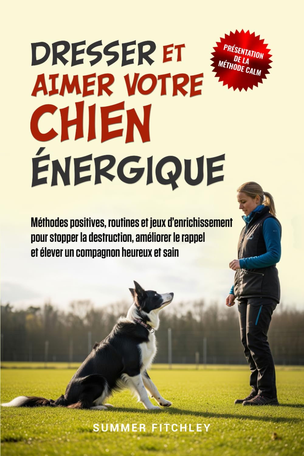 Dresser et aimer votre chien énergique: Méthodes positives, routines et jeux d’enrichissement pour stopper la destruction, améliorer le rappel et élever un compagnon heureux et sain