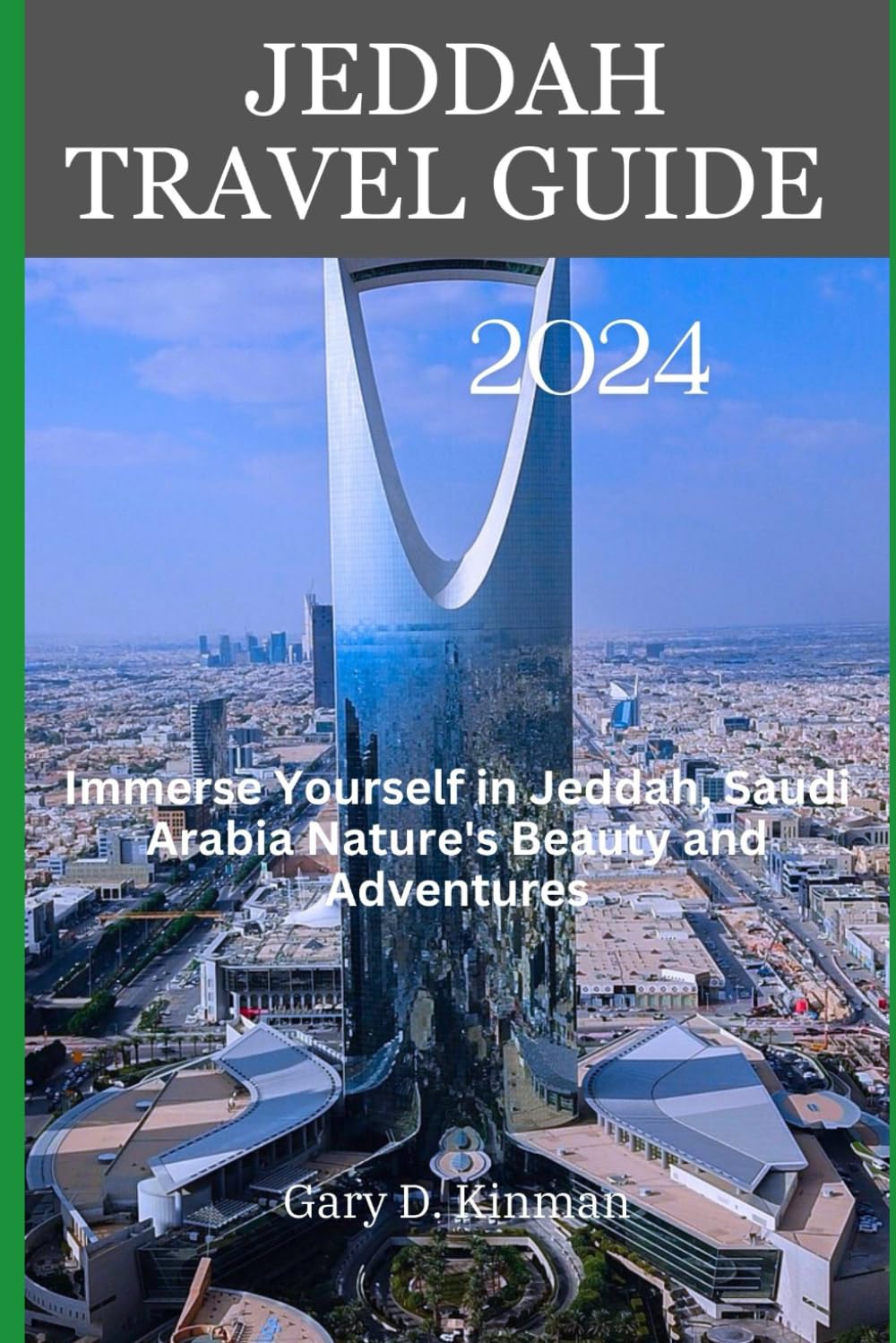 Jeddah Travel Guide 2024: Immerse Yourself in Jeddah, Saudi Arabia Nature's Beauty and Adventures (Traveler's Treasures Series)