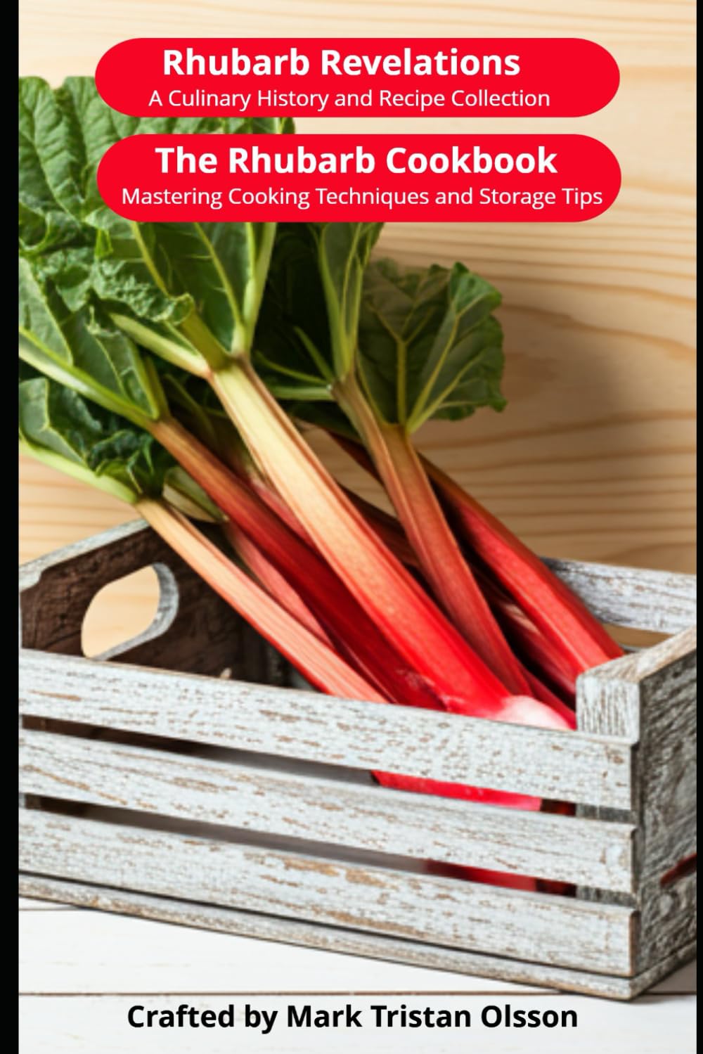 Rhubarb Revelations: A Culinary History and Recipe Collection: The Rhubarb Cookbook: Mastering Cooking Techniques and Storage Tips