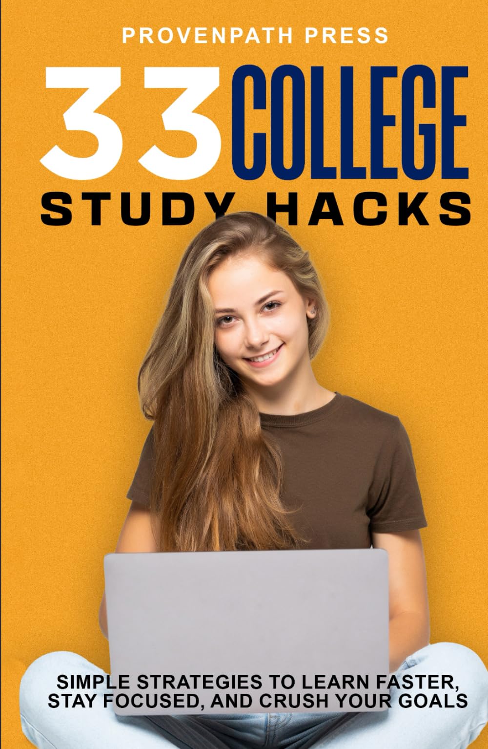 33 College Study Hacks: Simple Strategies to Learn Faster, Stay Focused, and Crush Your Goals (College Excellence)