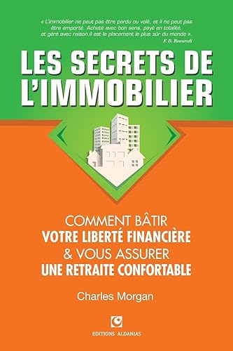 Les Secrets de l'Immobilier: Comment Bâtir Votre Liberté financière et Vous Assurer Une Retraite Confortable