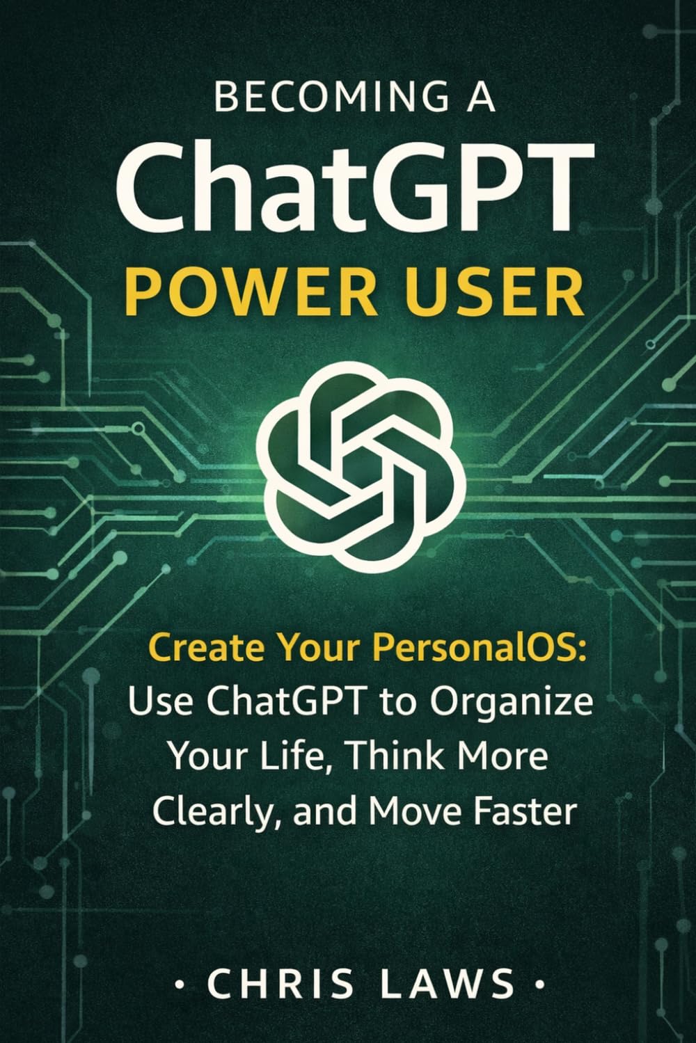 Becoming a ChatGPT Power User: Create Your PersonalOS: Use ChatGPT to Organize Your Life, Think More Clearly, and Move Faster
