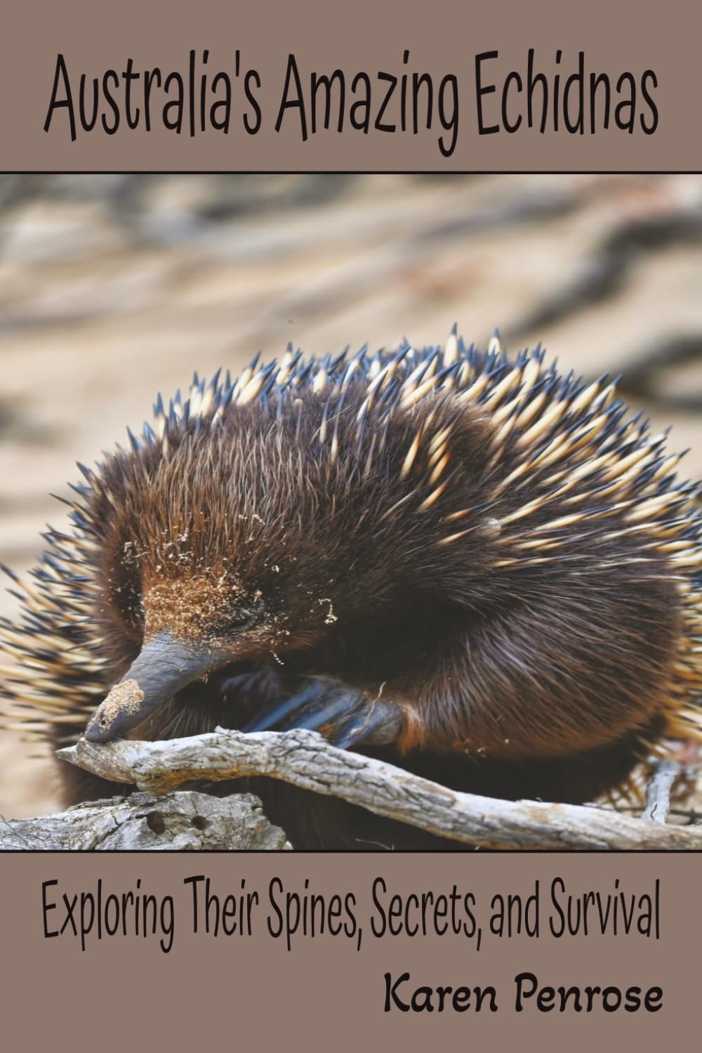 Australia's Amazing Echidnas: Exploring Their Spines, Secrets, and Survival: Facts For Kids/Australian Animals/Outback Wildlife/Monotremes/Egg-Laying ... Animals/STEM Learning/Citizen Science