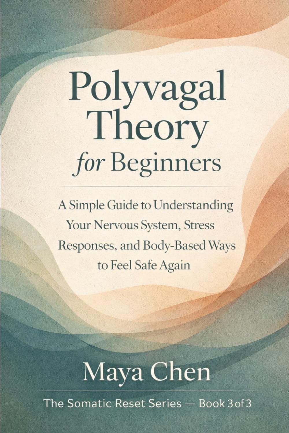 Polyvagal Theory for Beginners: A Simple Guide to Understanding Your Nervous System, Stress Responses, and Body-Based Ways to Feel Safe Again (The Somatic Reset Series)