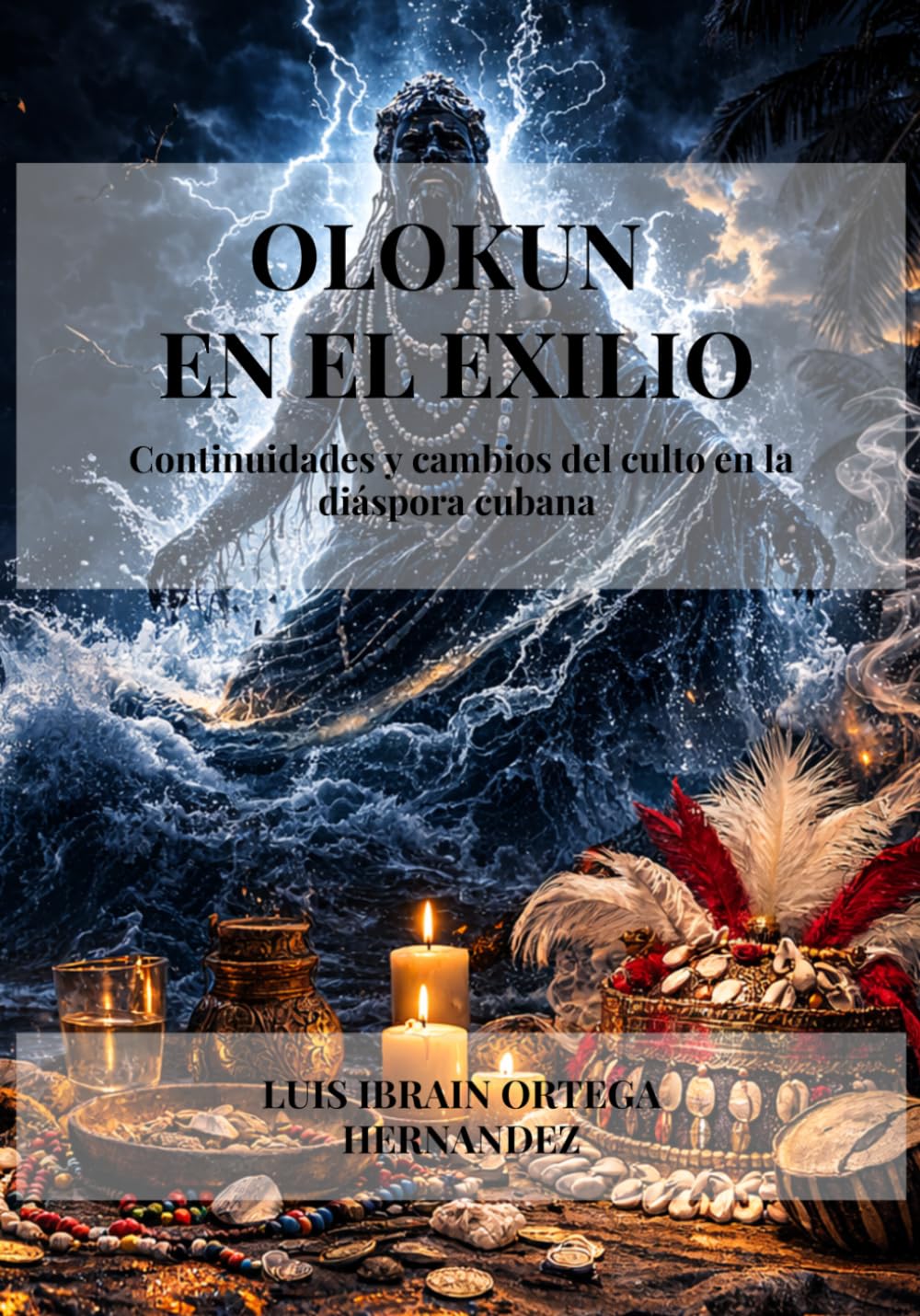 OLOKUN EN EL EXILIO: Continuidades y cambios del culto en la diáspora cubana.: 1 (EL PANTEÓN YORUBA EN LA DIÁSPORA)