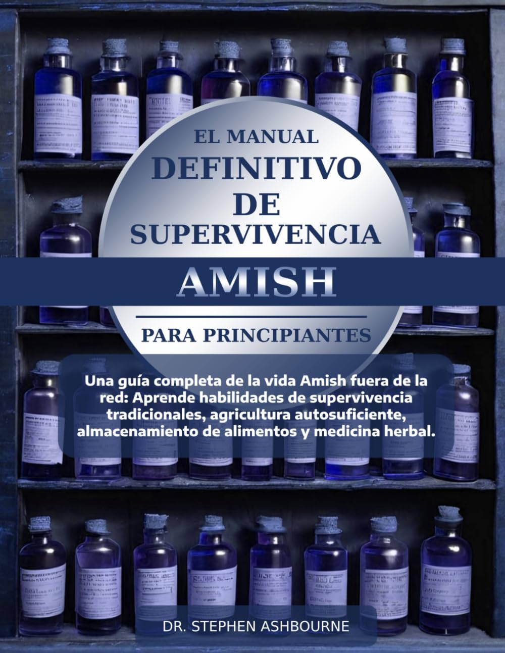 EL MANUAL DEFINITIVO DE SUPERVIVENCIA AMISH PARA PRINCIPIANTES: Una guía completa de la vida Amish fuera de la red: Aprende habilidades de ... de alimentos y medicina herbal.