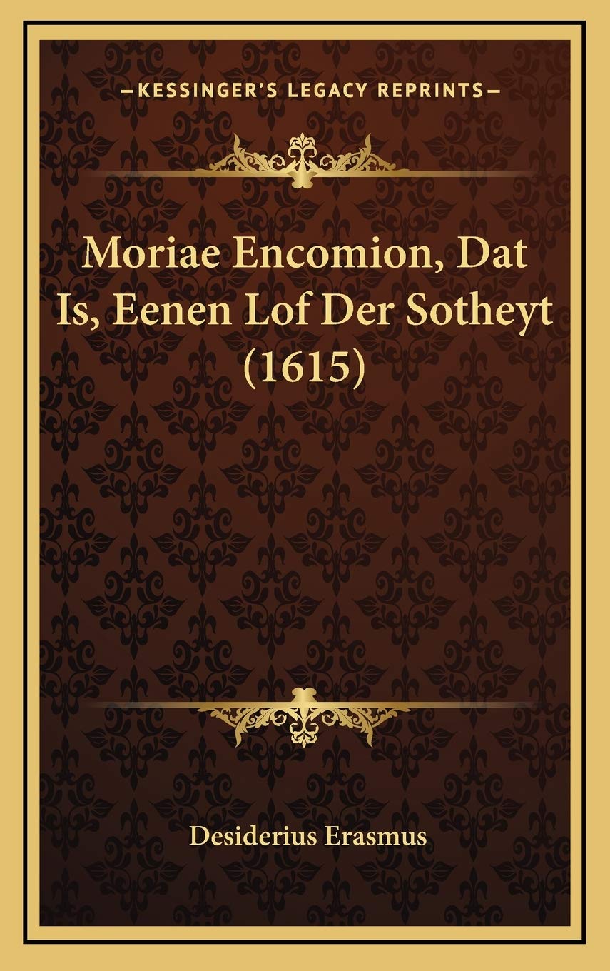 Moriae Encomion, Dat Is, Eenen Lof Der Sotheyt (1615)
