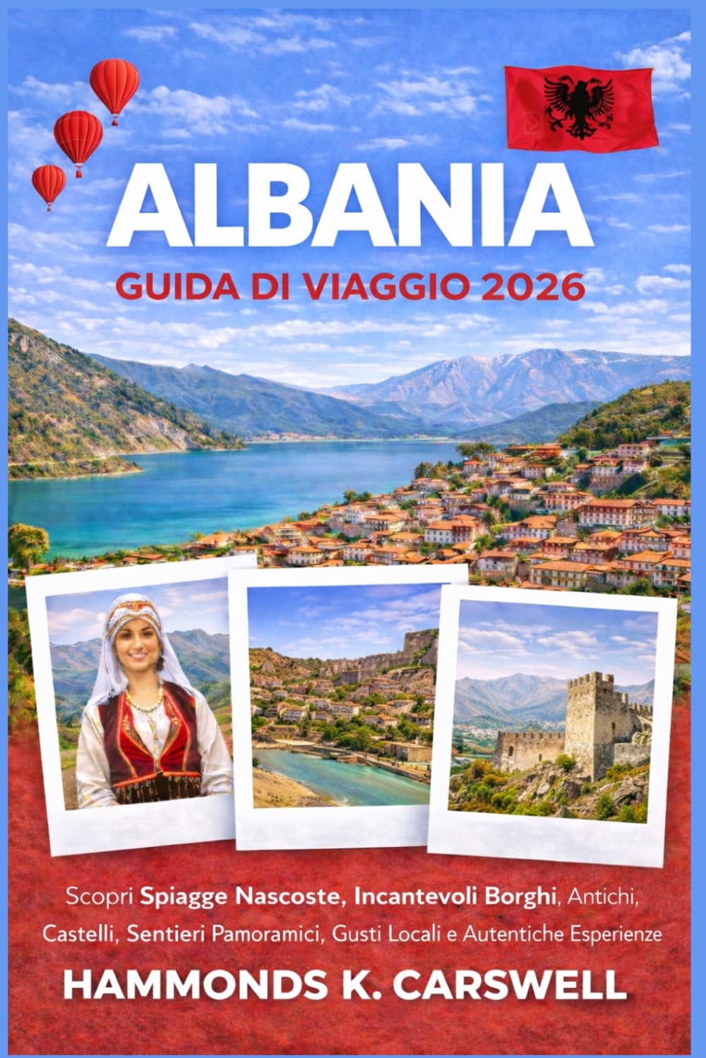 ALBANIA GUIDA DI VIAGGIO 2026: Scopri spiagge nascoste,antichi castelli,sentieri di montagna panoramici,sapori locali ed esperienze autentiche dei Balcani