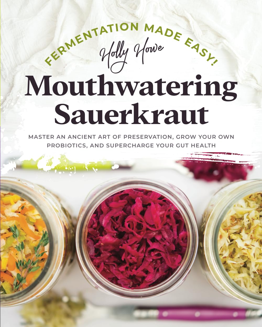 Fermentation Made Easy! Mouthwatering Sauerkraut: Master an Ancient Art of Preservation, Grow Your Own Probiotics, and Supercharge Your Gut Health Paperback – July 6, 2023