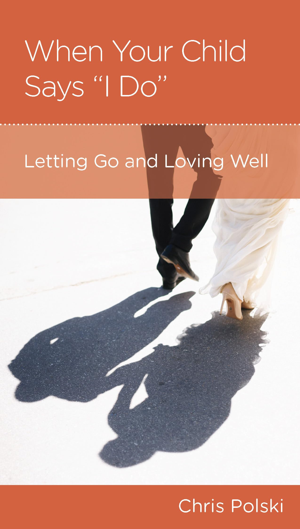 When Your Child Says "I Do": Letting Go and Loving Well After Your Children Marry