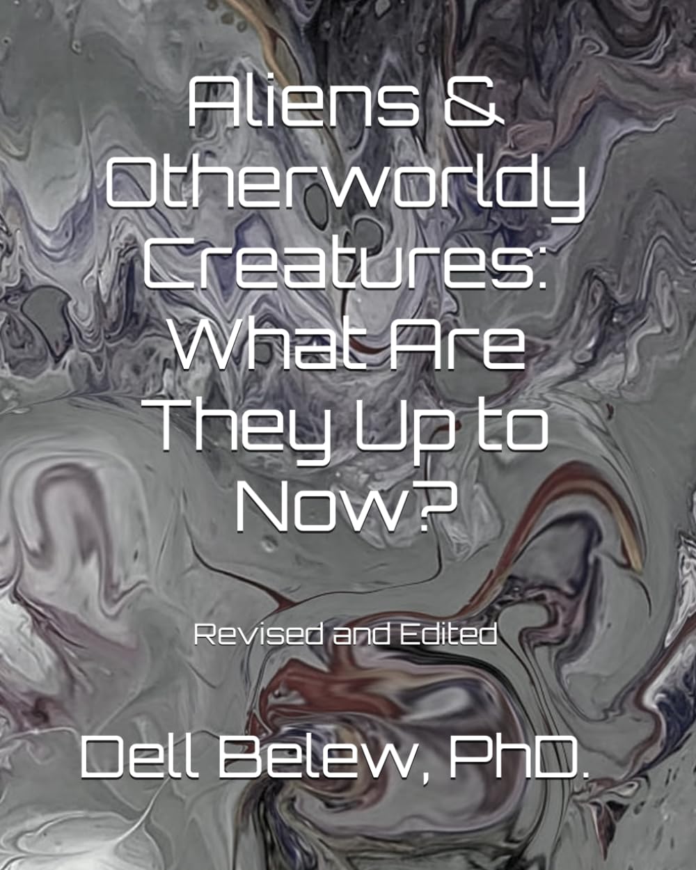 Aliens & Otherworldy Creatures: What Are They Up to Now?: Revized and Edited