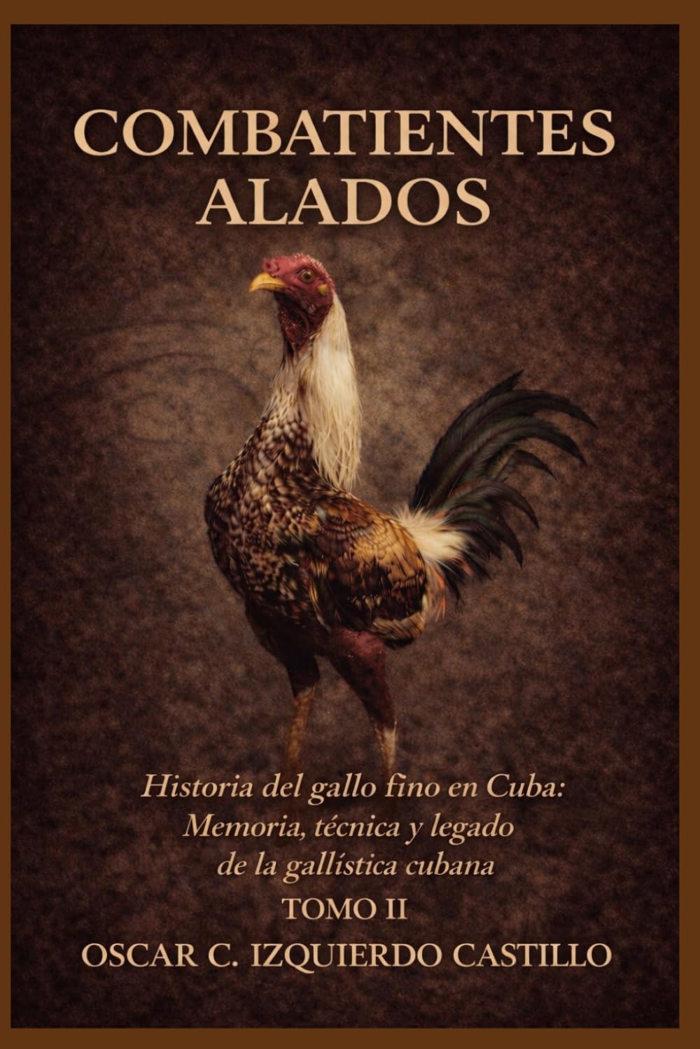 Combatientes Alados: Historia del gallo fino en Cuba: memoria, técnica y legado de la gallística cubana