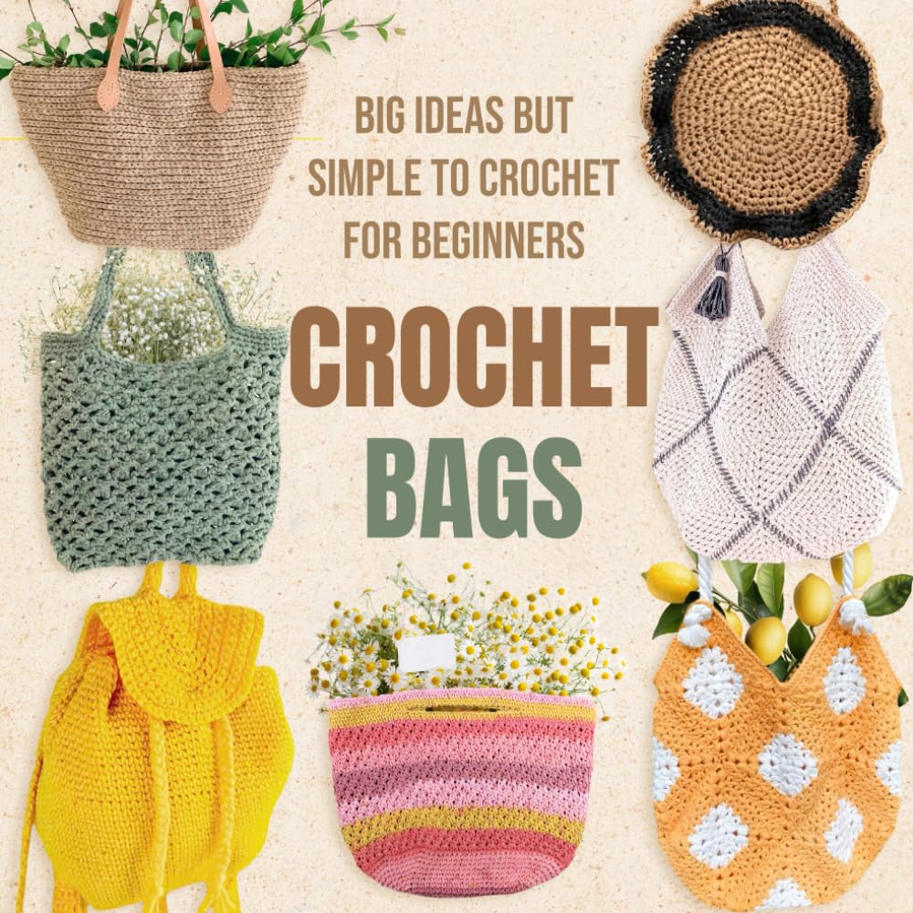 Crochet Bags: Big Ideas but Simple to Crochet for Beginners