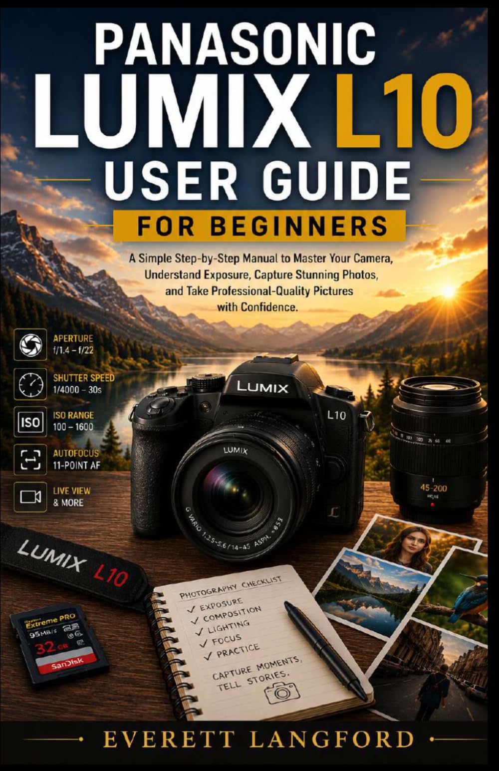 PANASONIC LUMIX L10 USER GUIDE FOR BEGINNERS: A Simple Step-by-Step Manual to Master Your Camera, Understand Exposure, Capture Stunning Photos, and Take Professional-Quality Pictures with Confidence