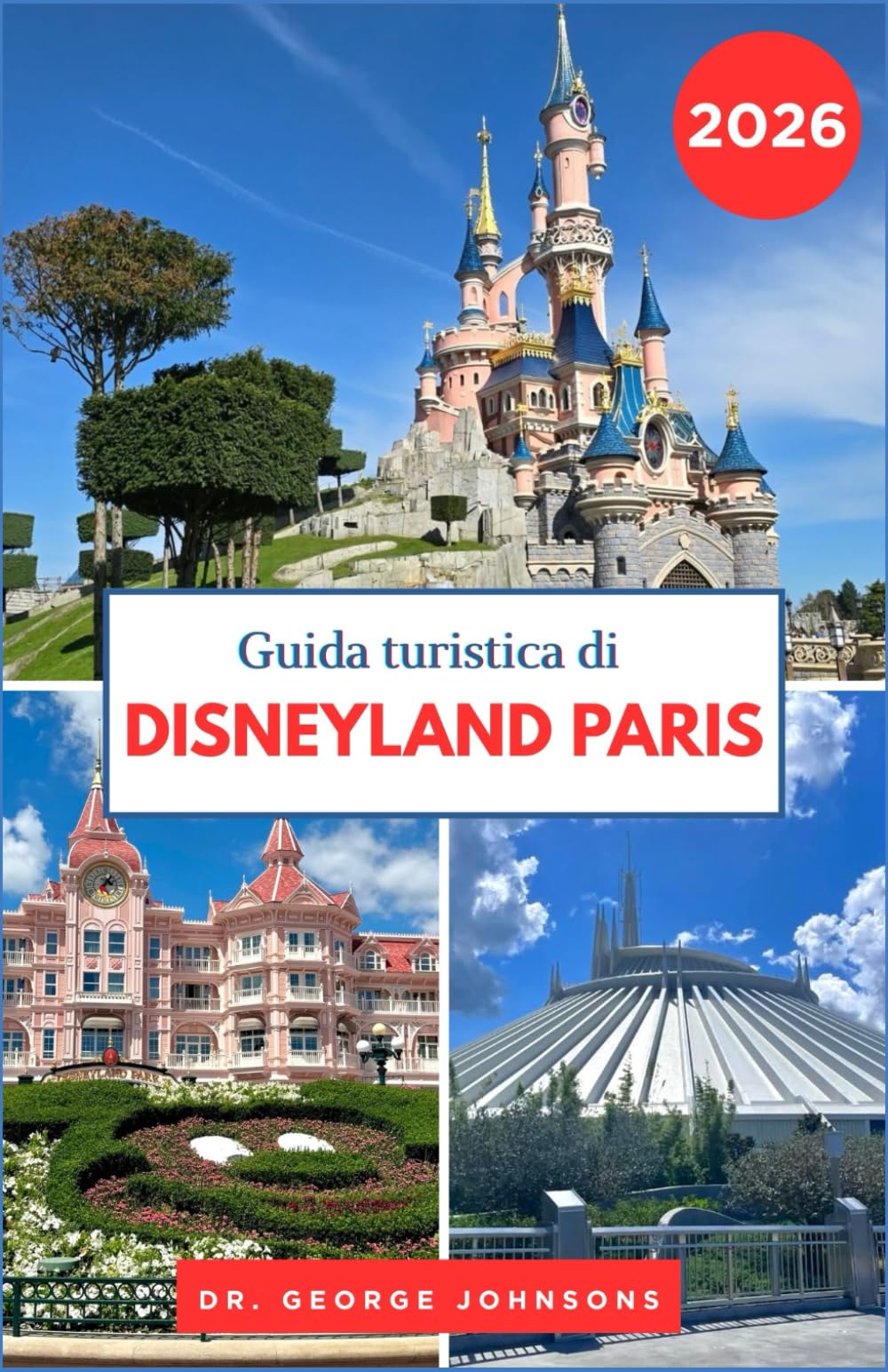 Guida turistica di Disneyland Paris 2026: Esplora attrazioni iconiche, ristoranti e divertimenti con i consigli degli esperti (La lista dei desideri del viaggiatore 2026)
