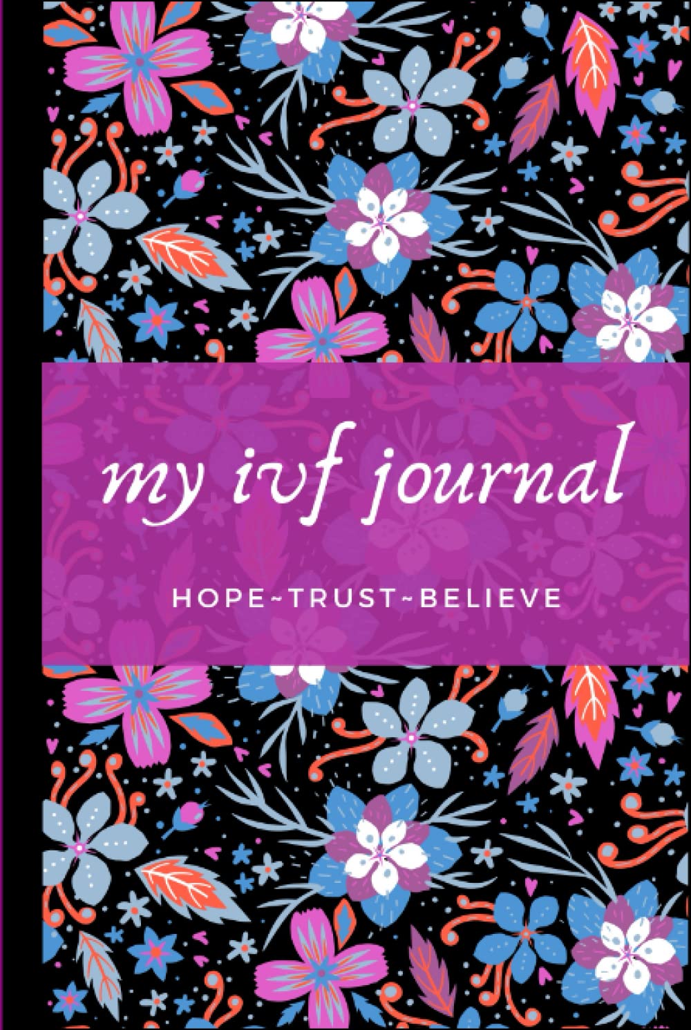 My IVF Journal: Simple IVF Journal, Diary With Inspirational Quotes to Document Your Fertility Journey During IVF,IUI, and Assisted Reproduction
