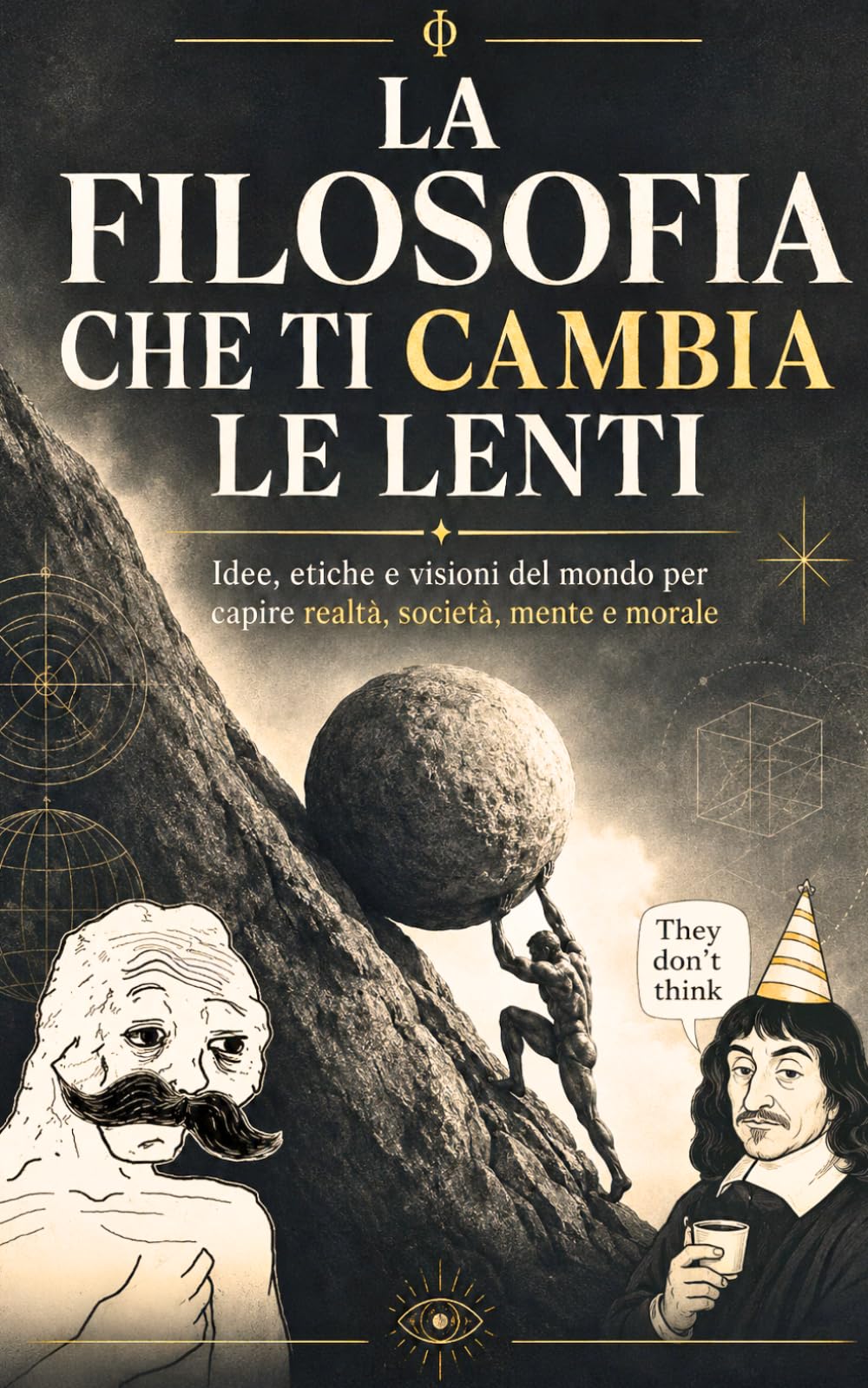 La filosofia che ti cambia le lenti: Idee, etiche e visioni del mondo per capire realtà, società, mente e morale