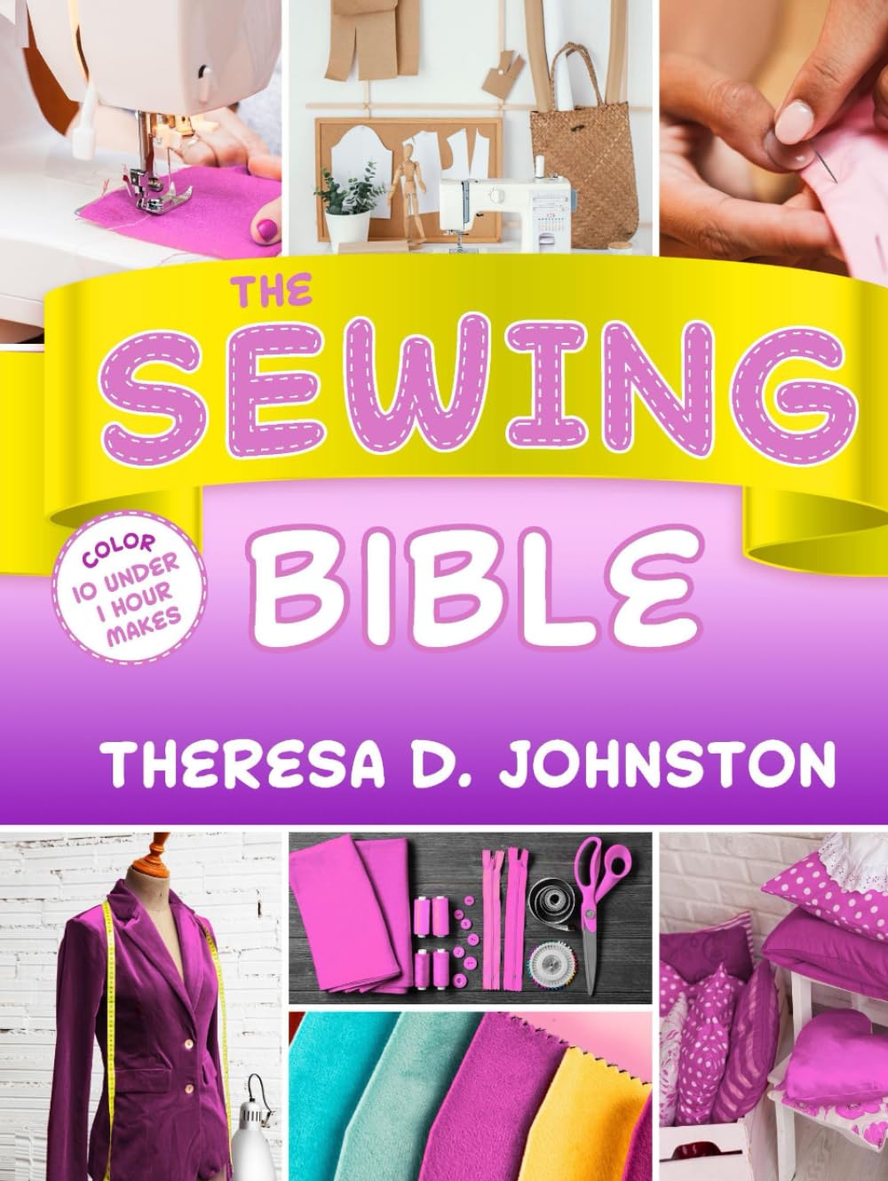 The Sewing Bible: Sewing Techniques & Easy Step-by-Step Projects to Bring New Life to Your Old Clothes and Refresh Your Wardrobe While Saving Money