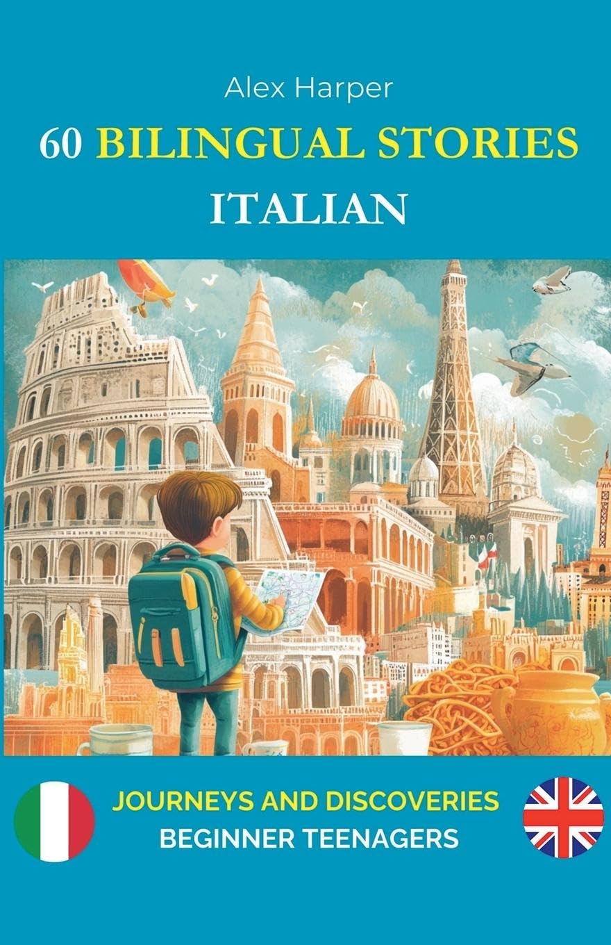 60 Bilingual Stories to Learn Italian: Journeys and Discoveries for Beginner Teenagers