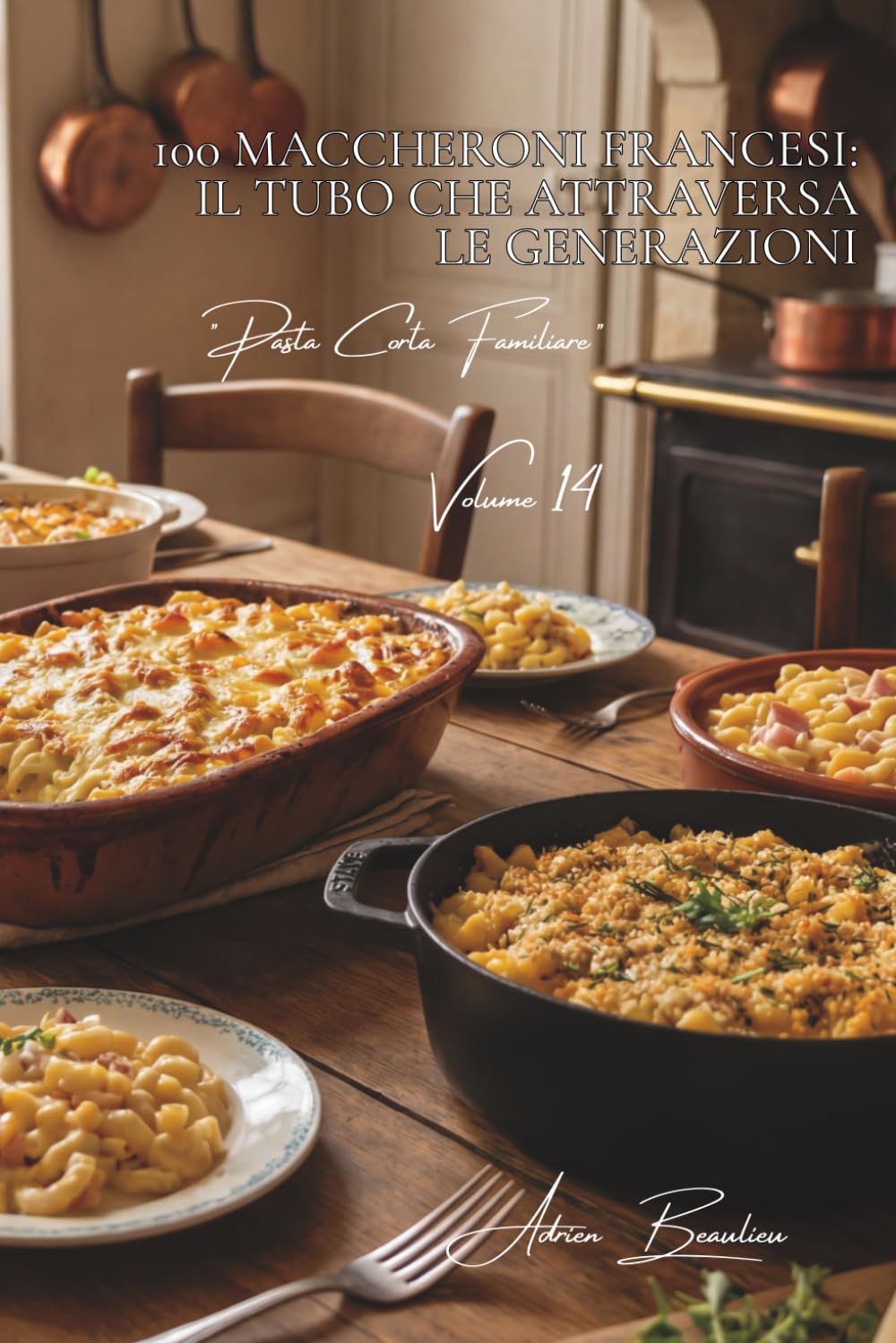 100 maccheroni francesi: il tubo che attraversa le generazioni: Dal "mac and cheese" alla francese al gratin della nonna. (SERIE PASTA (30 libri) - Sottoserie "Pasta Corta Familiare" (8 libri))