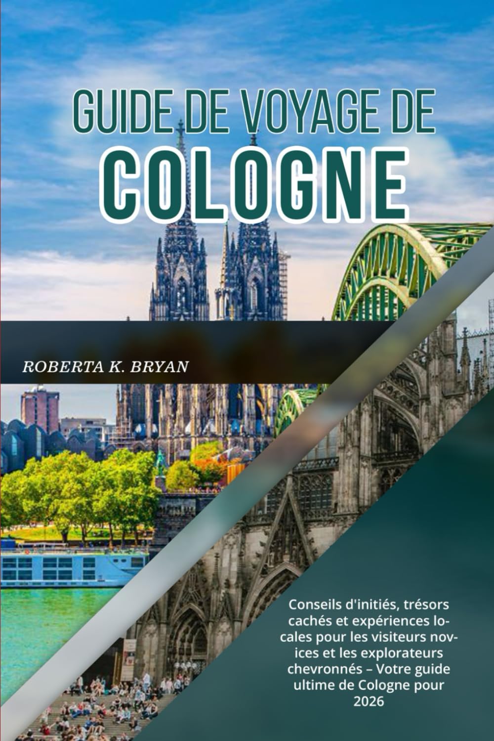 GUIDE DE VOYAGE DE COLOGNE 2026: Conseils d'initiés, trésors cachés et expériences locales pour les visiteurs novices et les explorateurs chevronnés – Votre guide ultime de Cologne pour 2026